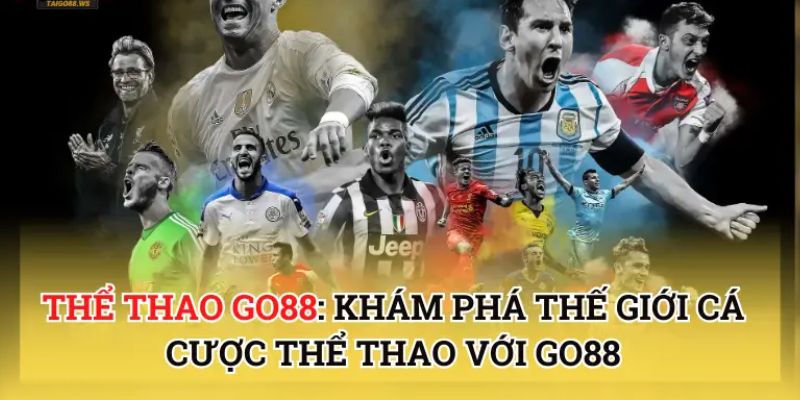 Thể thao tại go88 cập nhật liên tục các thông tin nóng hổi